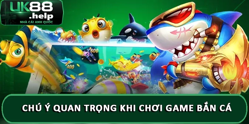 Một vài hướng dẫn chơi game bắn cá thắng lớn 2025 4 Chú ý quan trọng khi chơi game bắn cá
