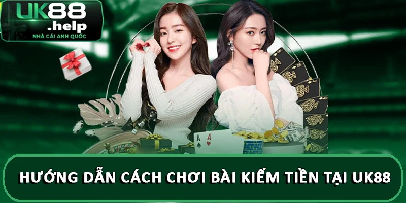 Hướng dẫn cách cách chơi bài kiếm tiền tại UK88