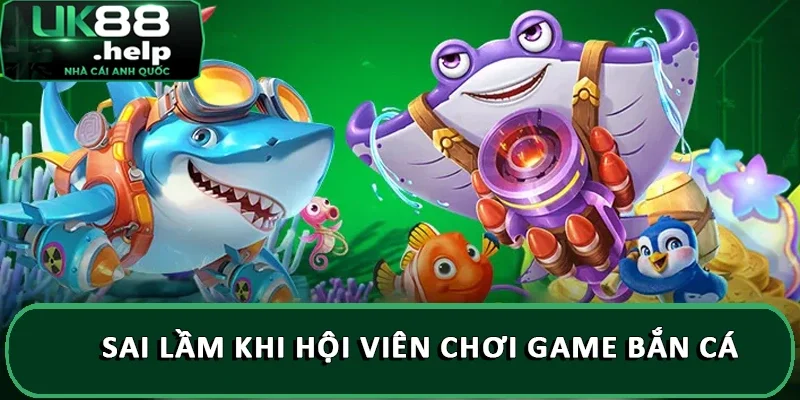 Một vài hướng dẫn chơi game bắn cá thắng lớn 2025 3 Sai lầm khi hội viên chơi game bắn cá