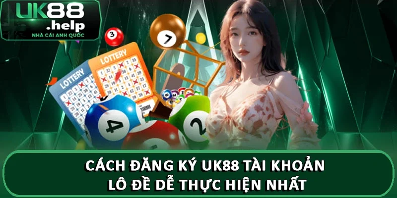 Cách đăng ký UK88 tài khoản lô đề dễ thực hiện nhất