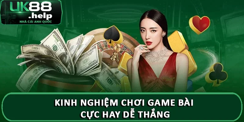 Top những game bài hay có trên UK88 rinh quà cực khủng 3 Kinh nghiệm chơi game bài cực hay dễ thắng