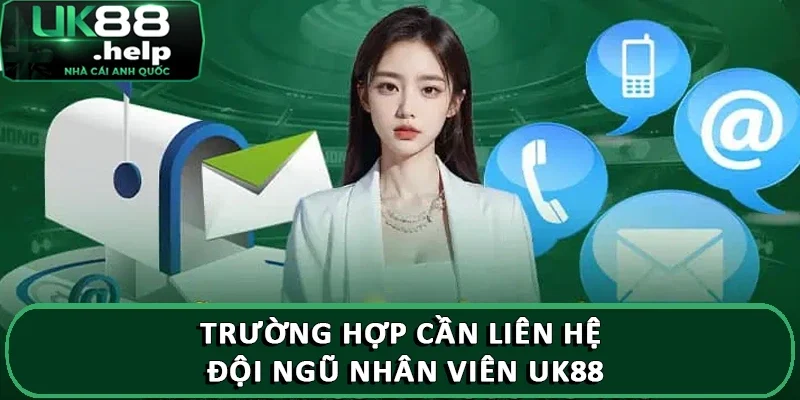 Trường hợp cần liên hệ đội ngũ nhân viên UK88