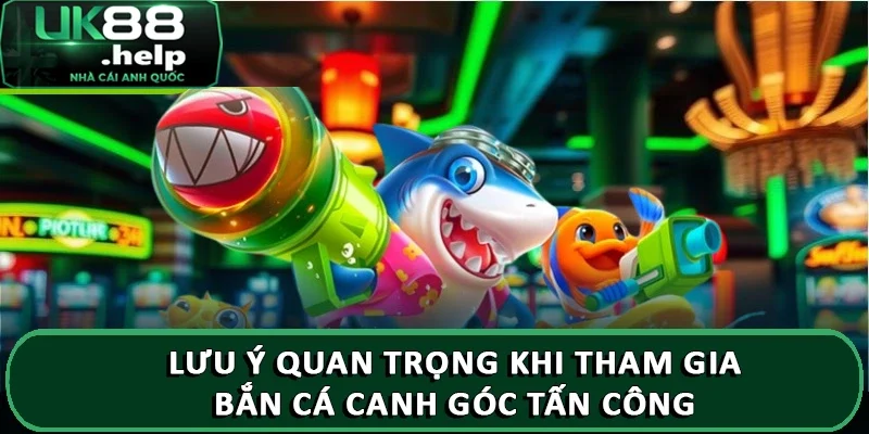 Một số chú ý khi tham gia chơi game bắn cá bạn nên biết 4 Lưu ý quan trọng khi tham gia bắn cá canh góc tấn công