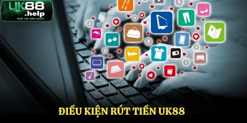 Điều kiện rút tiền UK88